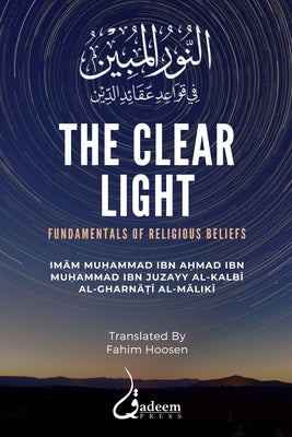The Clear Light: Fundamentals of Religious Beliefs: &#1575;&#1604;&#1606;&#1608;&#1585; &#1575;&#1604;&#1605;&#1576;&#1610;&#1606; &#16 by Ibn Juzayy, Imam Muhammad Ibn Ahmad