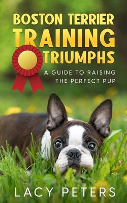 Boston Terrier Training Triumphs: A Guide to Raising the Perfect Pup Paperback Ebookit.com