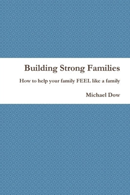 Building Strong Families: How to help your family FEEL like a family Paperback Lulu.com