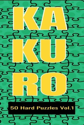 Kakuro 50 Hard Puzzles Vol.1: Crossword Puzzle with solutions great gifts for All Ages Kids and Adults who love Numbers, have fun with Brain Trainin Paperback Independently Published