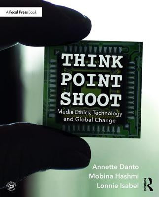 Think/Point/Shoot: Media Ethics, Technology and Global Change Paperback Routledge