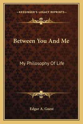 Between You and Me: My Philosophy of Life Paperback Kessinger Publishing