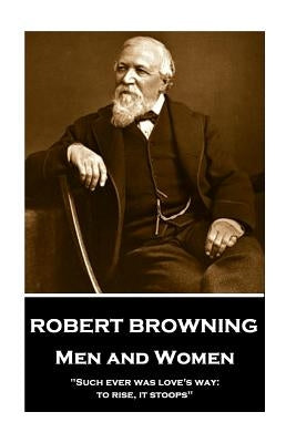 Robert Browning - Men and Women: "such Ever Was Love's Way: To Rise, It Stoops" Paperback Portable Poetry