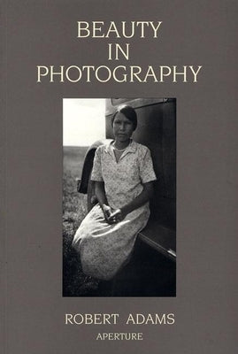 Robert Adams: Beauty in Photography: Essays in Defense of Traditional Values Paperback Aperture