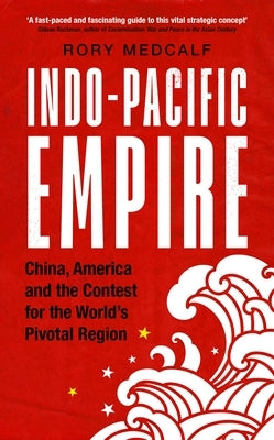 Indo-Pacific Empire: China, America and the Contest for the World's Pivotal Region Manchester University Press