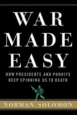 War Made Easy: How Presidents and Pundits Keep Spinning Us to Death Paperback Wiley