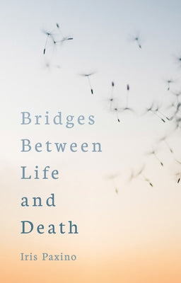 Bridges Between Life and Death by Paxino, Iris