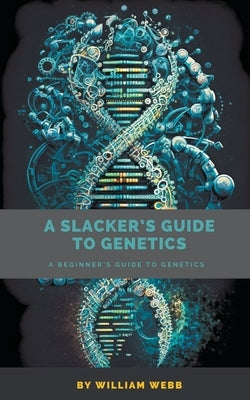 A Slacker's Guide to Genetics: A Beginner's Guide to Genetics Paperback SD