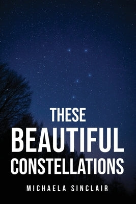 These Beautiful Constellations Paperback Michaela Sinclair