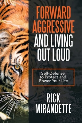 Forward Aggressive and Living out Loud: Self-Defense to Protect and Power Your Life Paperback Liferich