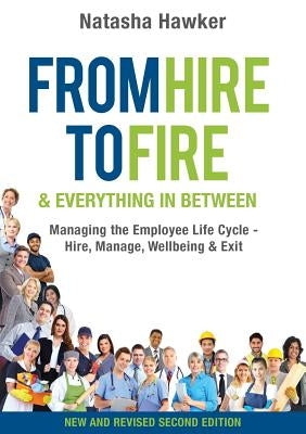 From Hire to Fire & Everything In Between: Managing the employee life cycle - hire, manage, wellbeing & exit Paperback Michael Hanrahan Publishing