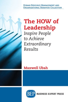 The HOW of Leadership: Inspire People to Achieve Extraordinary Results Paperback Business Expert Press