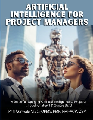 Artificial Intelligence for Project Managers: A Guide for Applying Artificial Intelligence to Traditional, Hybrid and Agile Projects through ChatGPT & Paperback Praizion Media