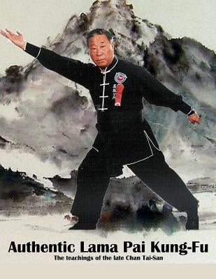 Authentic Lama Pai Kung Fu: The teachings of the late Chan Tai-San Paperback Createspace Independent Publishing Platform