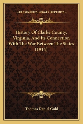 History Of Clarke County, Virginia, And Its Connection With The War Between The States (1914) Paperback Kessinger Publishing