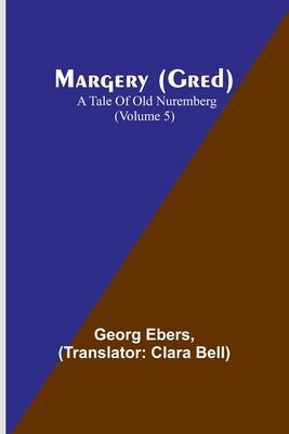 Margery (Gred): A Tale Of Old Nuremberg (Volume 5) Paperback Alpha Edition