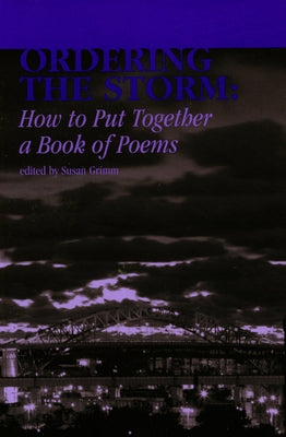 Ordering the Storm: How to Put Together a Book of Poems by Grimm, Susan