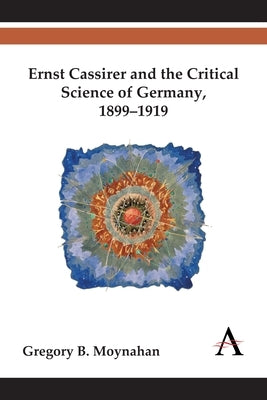 Ernst Cassirer and the Critical Science of Germany, 1899-1919 Paperback Anthem Press