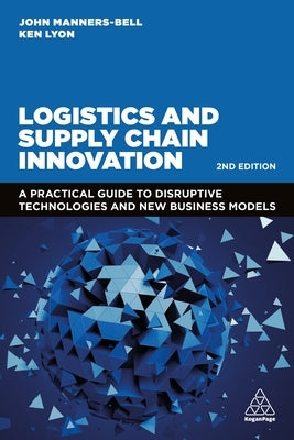Logistics and Supply Chain Innovation: A Practical Guide to Disruptive Technologies and New Business Models Paperback Kogan Page