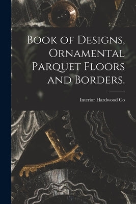 Book of Designs, Ornamental Parquet Floors and Borders. Paperback Legare Street Press
