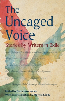 The Uncaged Voice: Stories by Writers in Exile by Leckie, Keith Ross