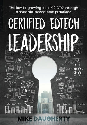 Certified EdTech Leadership: The key to growing as a K12 CTO through standards-based best practices Paperback Independently Published
