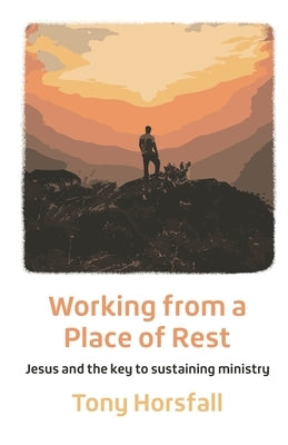 Working from a Place of Rest: Jesus and the key to sustaining ministry Paperback Brf