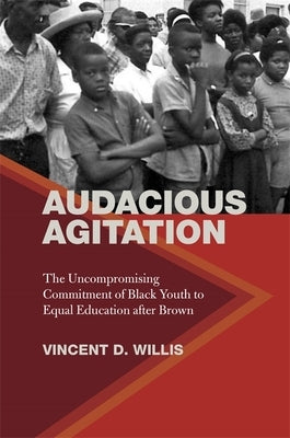 Audacious Agitation: The Uncompromising Commitment of Black Youth to Equal Education After Brown Paperback University of Georgia Press
