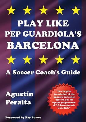 Play Like Pep Guardiola's Barcelona: A Soccer Coach's Guide Paperback Bennion Kearny Limited