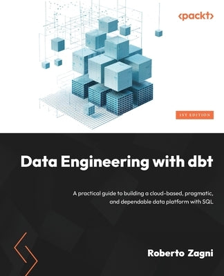 Data Engineering with dbt: A practical guide to building a cloud-based, pragmatic, and dependable data platform with SQL Paperback Packt Publishing