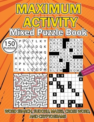 MAXIMUM ACTIVITY Mixed puzzle book: Variety Puzzles Book, Word Search, Sudoku, Mazes, Cross Words and Cryptograms, 150 unique puzzles Paperback Gopublish