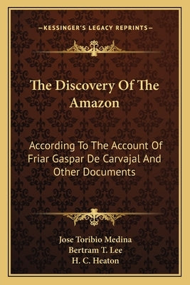 The Discovery of the Amazon: According to the Account of Friar Gaspar de Carvajal and Other Documents Paperback Kessinger Publishing