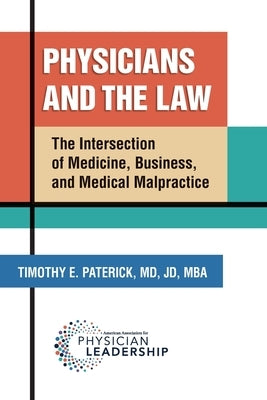 Physicians and the Law: The Intersection of Medicine, Business, and Medical Malpractice by Paterick, Timothy E.