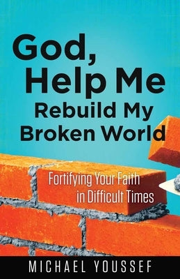 God, Help Me Rebuild My Broken World: Fortifying Your Faith in Difficult Times Paperback Harvest House Publishers