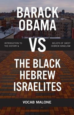 Barack Obama vs The Black Hebrew Israelites: Introduction to the History & Beliefs of 1West Hebrew Israelism Paperback Bookpatch LLC