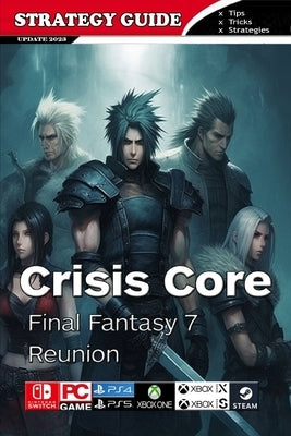 Crisis Core Final Fantasy 7 Reunion Complete Guide: Pro Tips and Tricks Paperback Independently Published