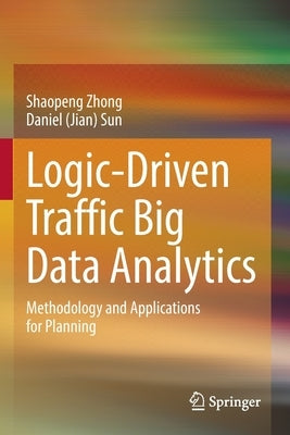 Logic-Driven Traffic Big Data Analytics: Methodology and Applications for Planning Paperback Springer
