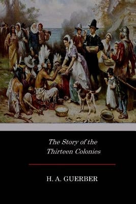 The Story of the Thirteen Colonies Paperback Createspace Independent Publishing Platform