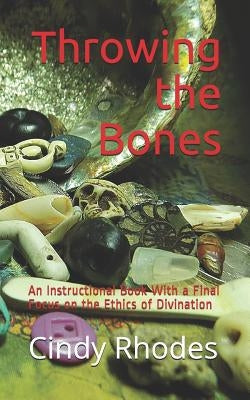 Throwing the Bones: An Instructional Book With a Final Focus on the Ethics of Divination Paperback Independently Published