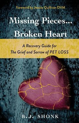 Missing Pieces...Broken Heart: A Recovery Guide for the Grief and Sorrow of Pet Loss Paperback BJ Randolph LLC