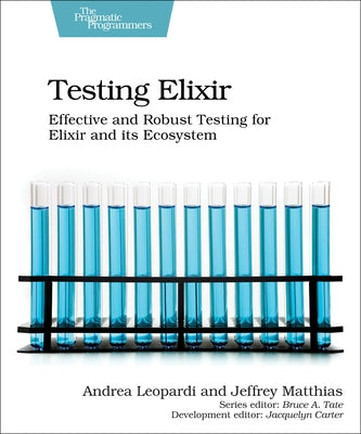 Testing Elixir: Effective and Robust Testing for Elixir and Its Ecosystem Paperback Pragmatic Bookshelf