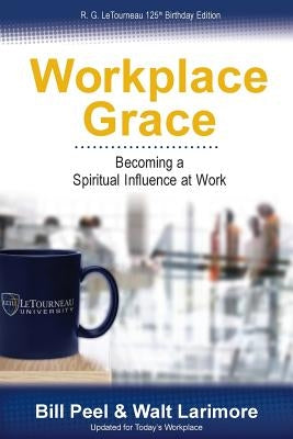 Workplace Grace: Becoming a Spiritual Influence at Work Paperback Letourneau University