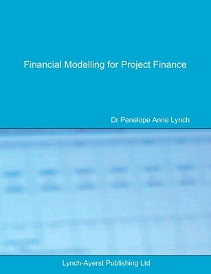 Financial Modelling for Project Finance: Pre-financial close cashflow modelling in Excel Paperback Lynch-Ayerst Publishing