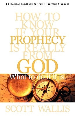 How to Know If Your Prophecy is Really from God: And What to Do If It is Paperback Xulon Press