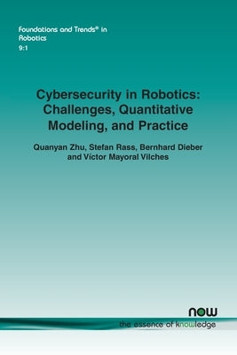Cybersecurity in Robotics: Challenges, Quantitative Modeling, and Practice Paperback Now Publishers