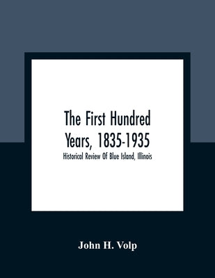 The First Hundred Years, 1835-1935: Historical Review Of Blue Island, Illinois Paperback Alpha Edition