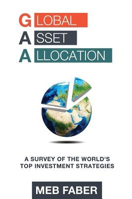 Global Asset Allocation: A Survey of the World's Top Asset Allocation Strategies Paperback Mebane Faber