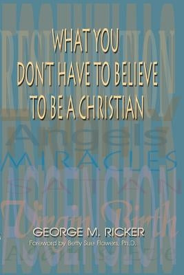 What You Don't Have to Believe to Be a Christian Paperback Eakin Press