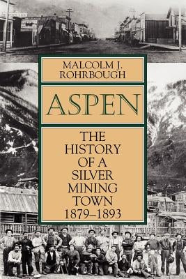 Aspen: The History of a Silver Mining Town, 1879 - 1893 Paperback University Press of Colorado