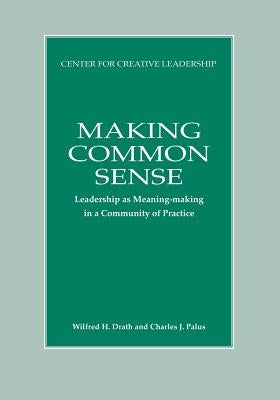 Making Common Sense: Leadership as Meaning-making in a Community of Practice Paperback Center for Creative Leadership
